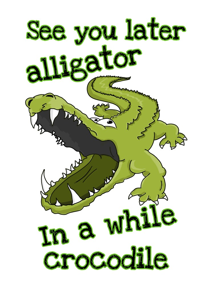 Funny See You Later Alligator In A While Crocodile Kids T Shirt By Lisame Redbubble