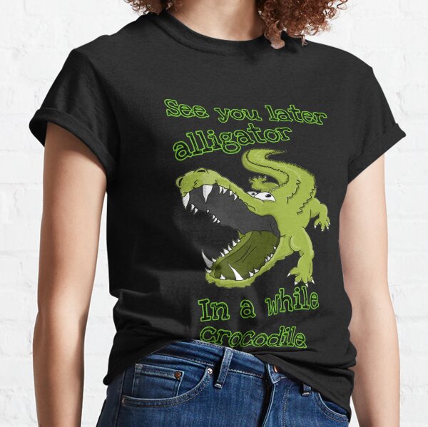 See You Later Alligator T Shirts Redbubble