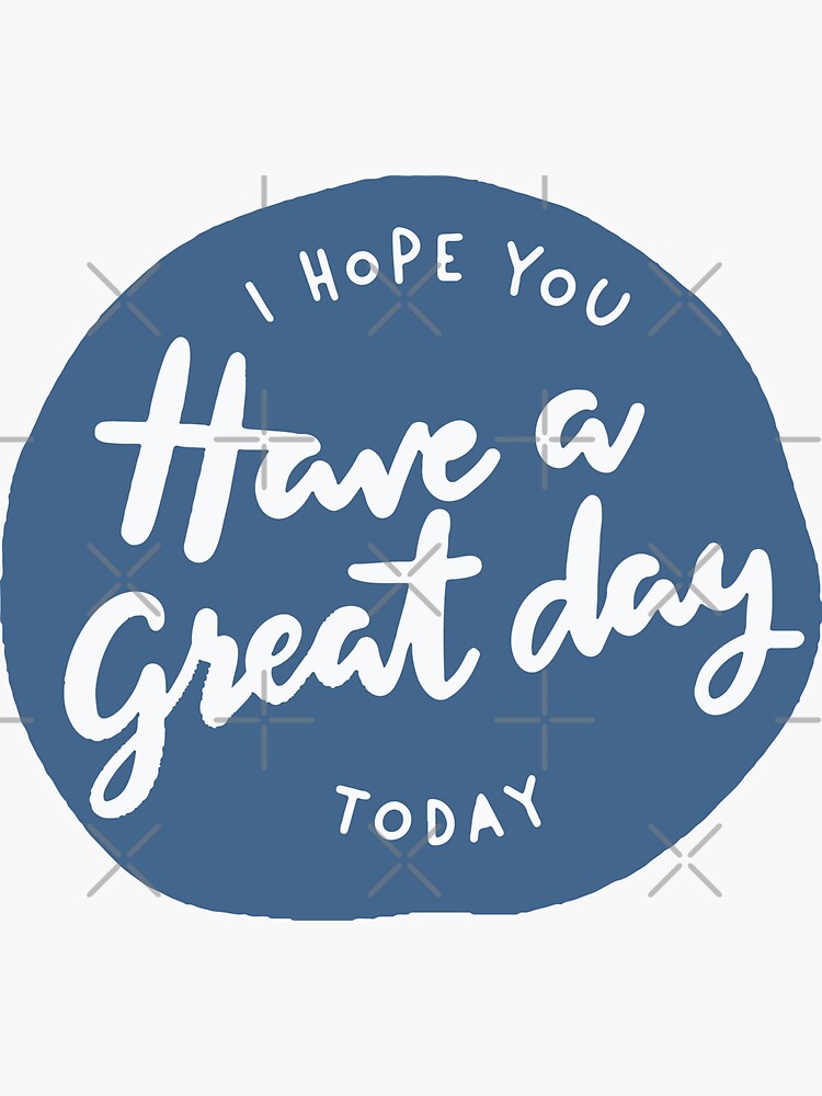I hope you have a great day today ! | Sticker