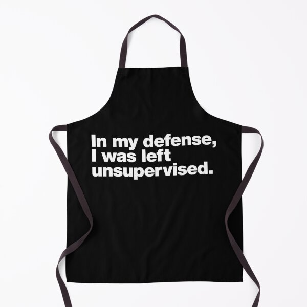 In my defense, I was left unsupervised. Apron