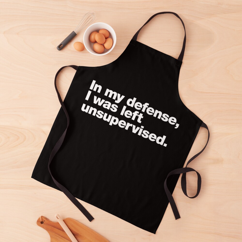 In my defense, I was left unsupervised. Apron