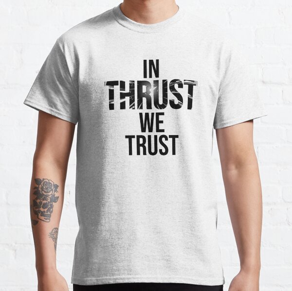 In Thrust We Trust Classic T-Shirt