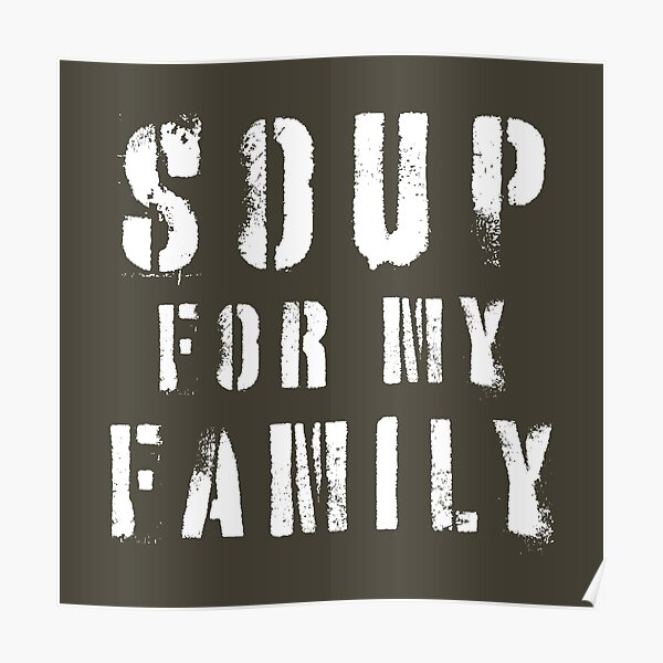 "Soup for my family" Poster for Sale by shedside | Redbubble