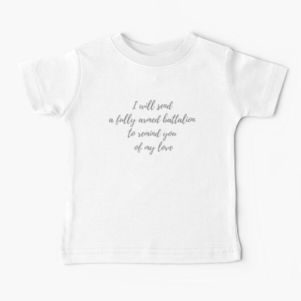 I will send a fully armed battalion to remind you of my love Hamilton Quote Baby T-Shirt