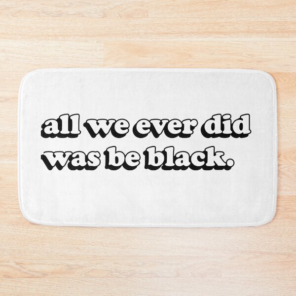Item preview, All We Ever Did Was Be Black Bold Text Quote designed and sold by RandomStuffShop.