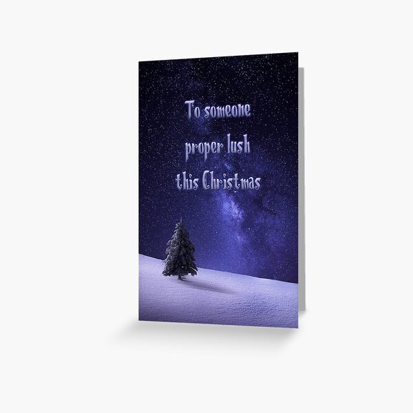 To someone proper lush this Christmas Greeting Card