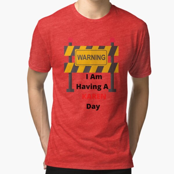 Warning, I Am Having A KAREN Day Tri-blend T-Shirt