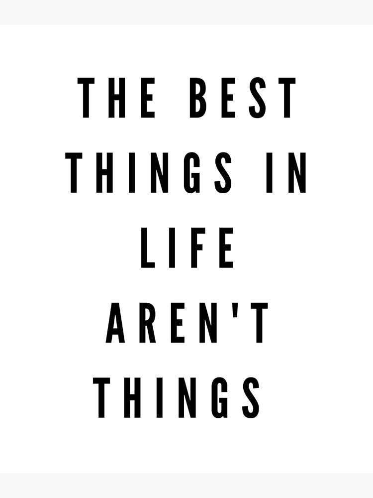 the-best-things-in-life-aren-t-things-poster-by-design-4-u-redbubble