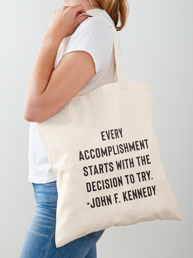 John F. Kennedy Quote - JFK - Every Accomplishment Starts With The Decision  To Try | Tote Bag