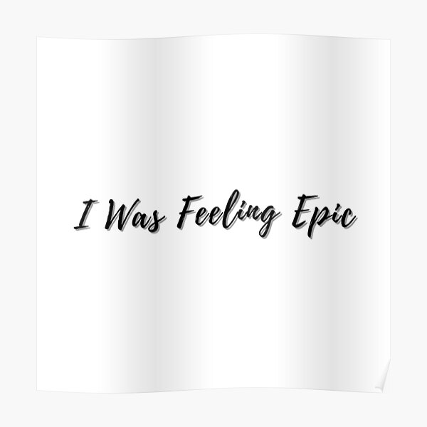 "Was Feeling Epic quote " Poster by simplysharon Redbubble