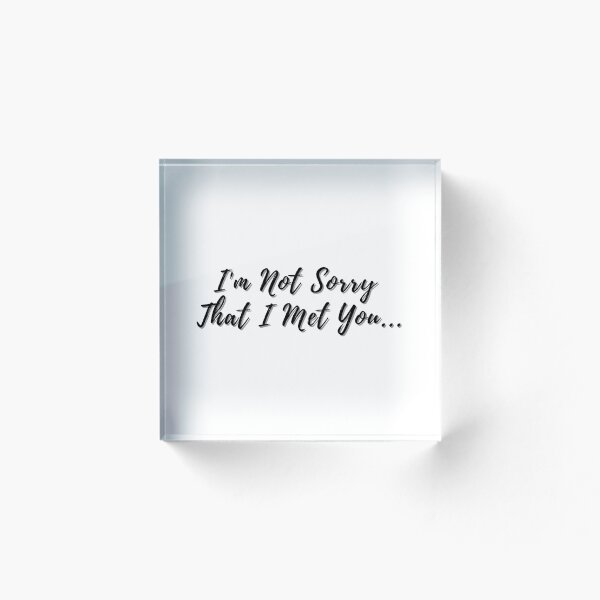Item preview, Im not sorry that I met you -  quote  designed and sold by simplysharon.