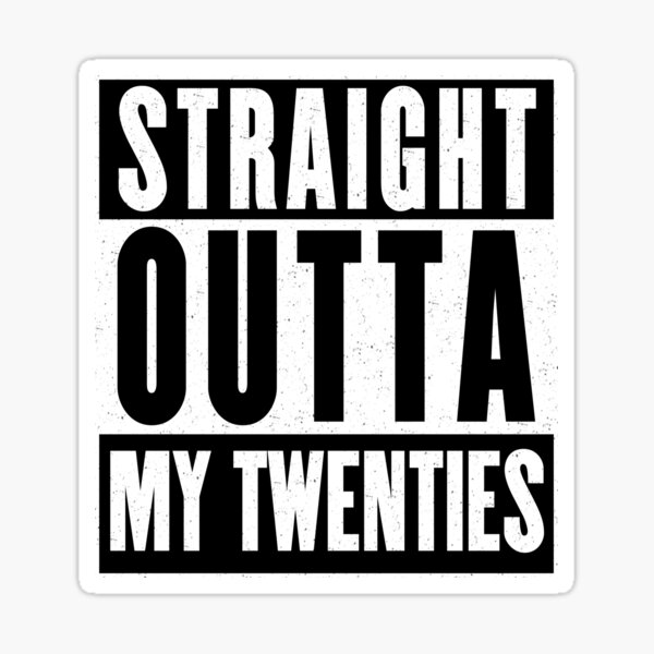 Straight Outta My Twenties. Funny Rap Meme for Thirty-year-olds Birthdays. Sticker