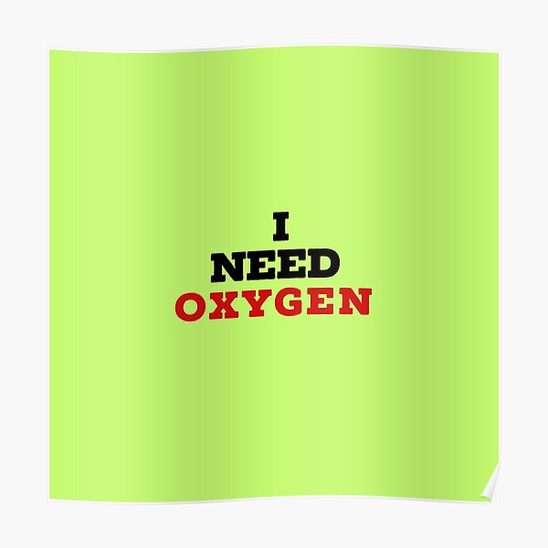 I Need Oxygen Posters Redbubble