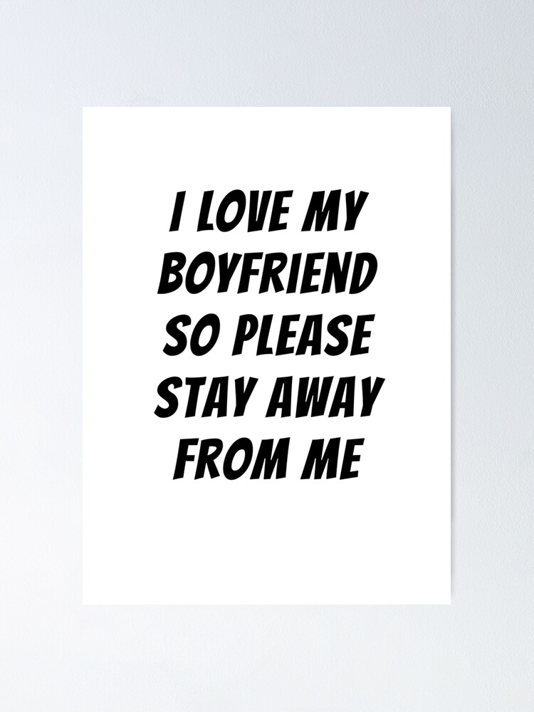 I Love My Boyfriend So Please Stay Away From Me Poster By Marvel 3000 Redbubble