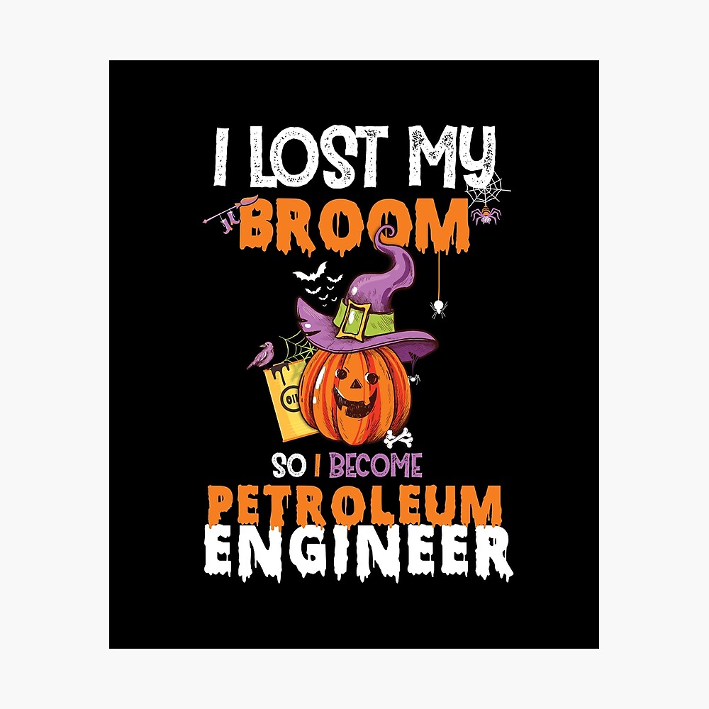 I Lost My Broom So I Become Petroleum Engineer Halloween Party Funny Petroleum Engineer Halloween Petroleum Engineer Halloween Gift Poster By Noureddine35 Redbubble