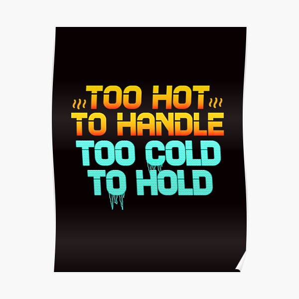 "Too Hot to Handle Too Cold to Hold" Poster for Sale by andyzdesigns