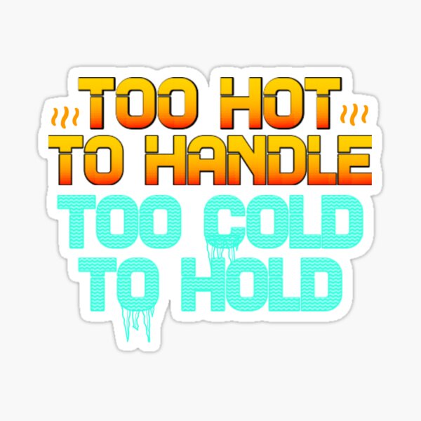 "Too Hot to Handle Too Cold to Hold" Sticker for Sale by andyzdesigns