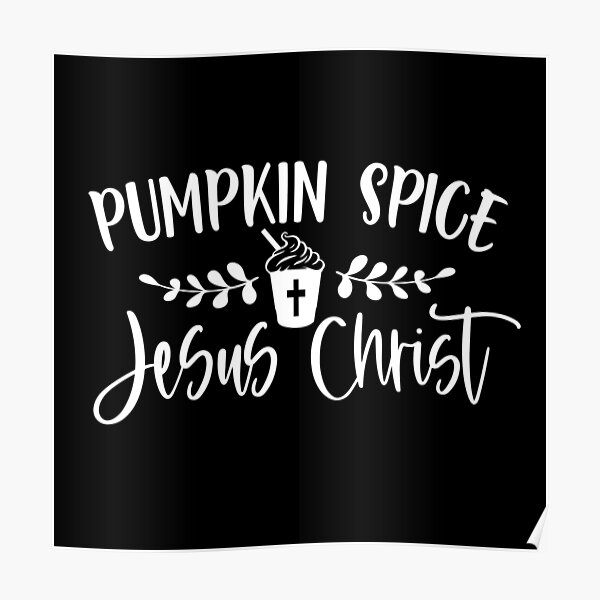Pumpkin Spice and Jesus Christ Poster