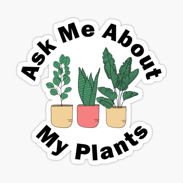 Ask Me About My Plants Sticker