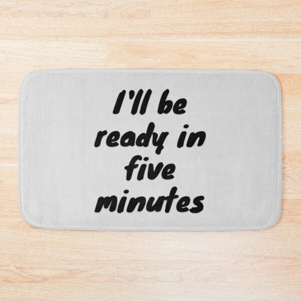 Item preview,  I'll Be Ready In Five Minutes designed and sold by adityanik.