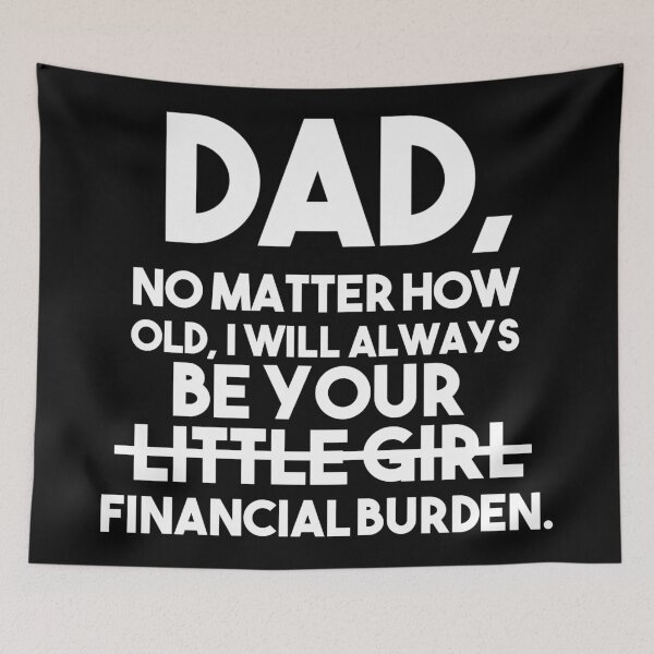 Item preview, Dad, no matter how old, I will always be your little girl (financial burden) designed and sold by acatalepsys.