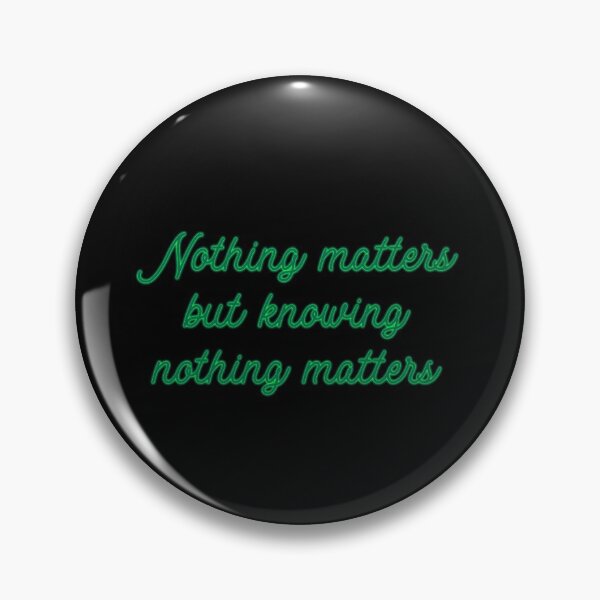 Item preview, Nothing Matters but Knowing Nothing Matters designed and sold by Theatre Thoughts.