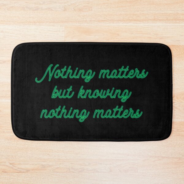 Item preview, Nothing Matters but Knowing Nothing Matters designed and sold by Theatre Thoughts.