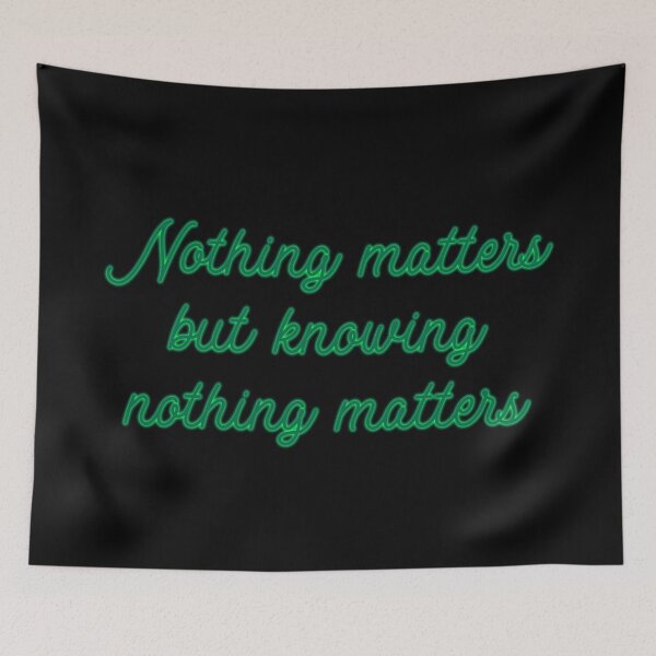 Item preview, Nothing Matters but Knowing Nothing Matters designed and sold by Theatre Thoughts.