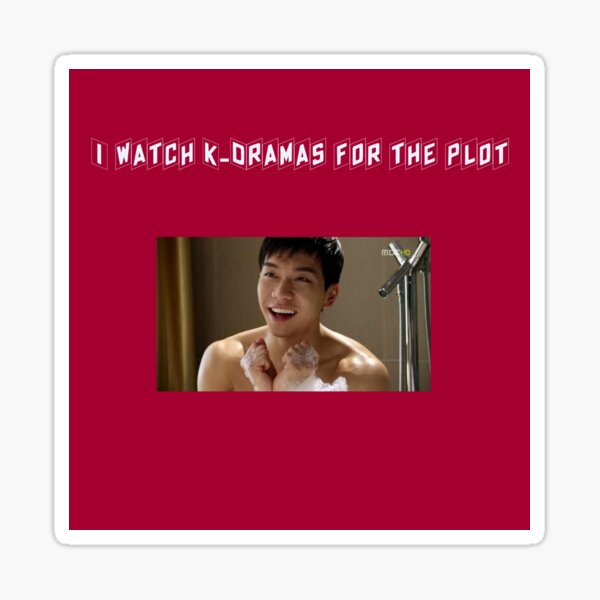 I Watch K-Dramas For The Plot Sticker