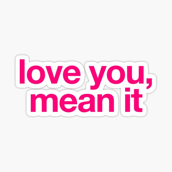 Love You Mean It Gifts Merchandise Redbubble