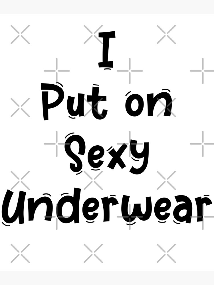 I Put on Sexy Underwear Funny White Lies Quotes Poster for Sale