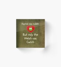 Anyone can cuddle but only the welsh can cwtch Acrylic Block