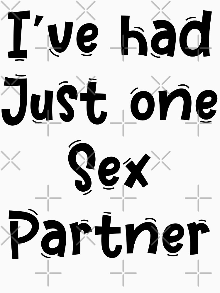 I’ve Had Just One Sex Partner Funny White Lies Quotes About Sexuality T Shirt For Sale By