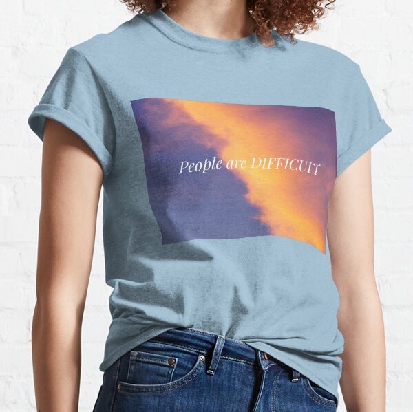 People Are Difficult Classic T-Shirt