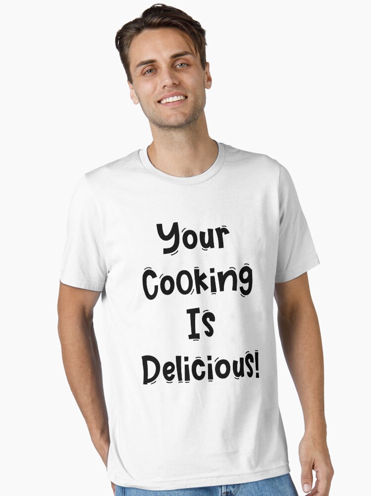 Your Cooking Is Delicious Funny White Lies Quotes About Food For Chef  Essential T-Shirt