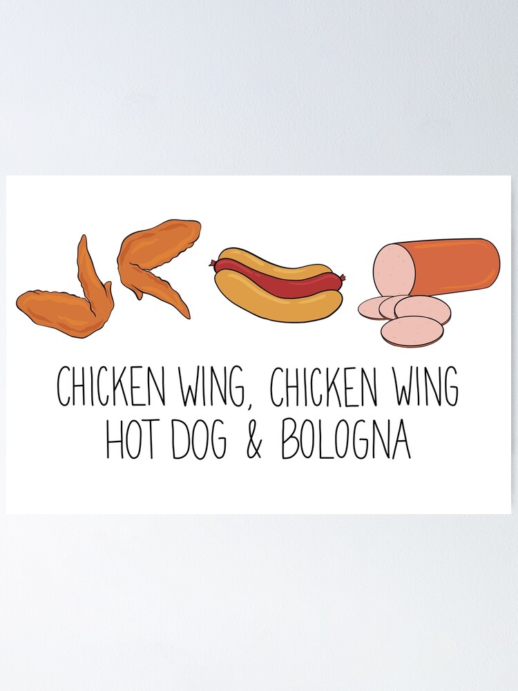 "Chicken WIng, Chicken Wing, Hot Dog & Bologna" Poster for Sale by