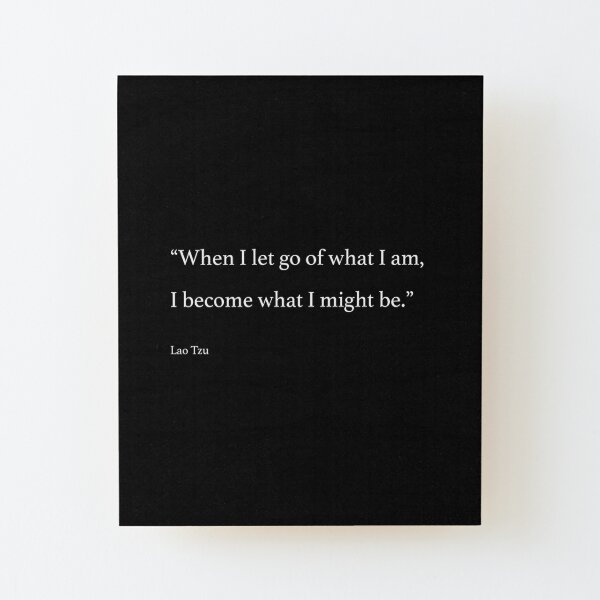 When I let go of what I am, I become what I might be. Wood Mounted Print