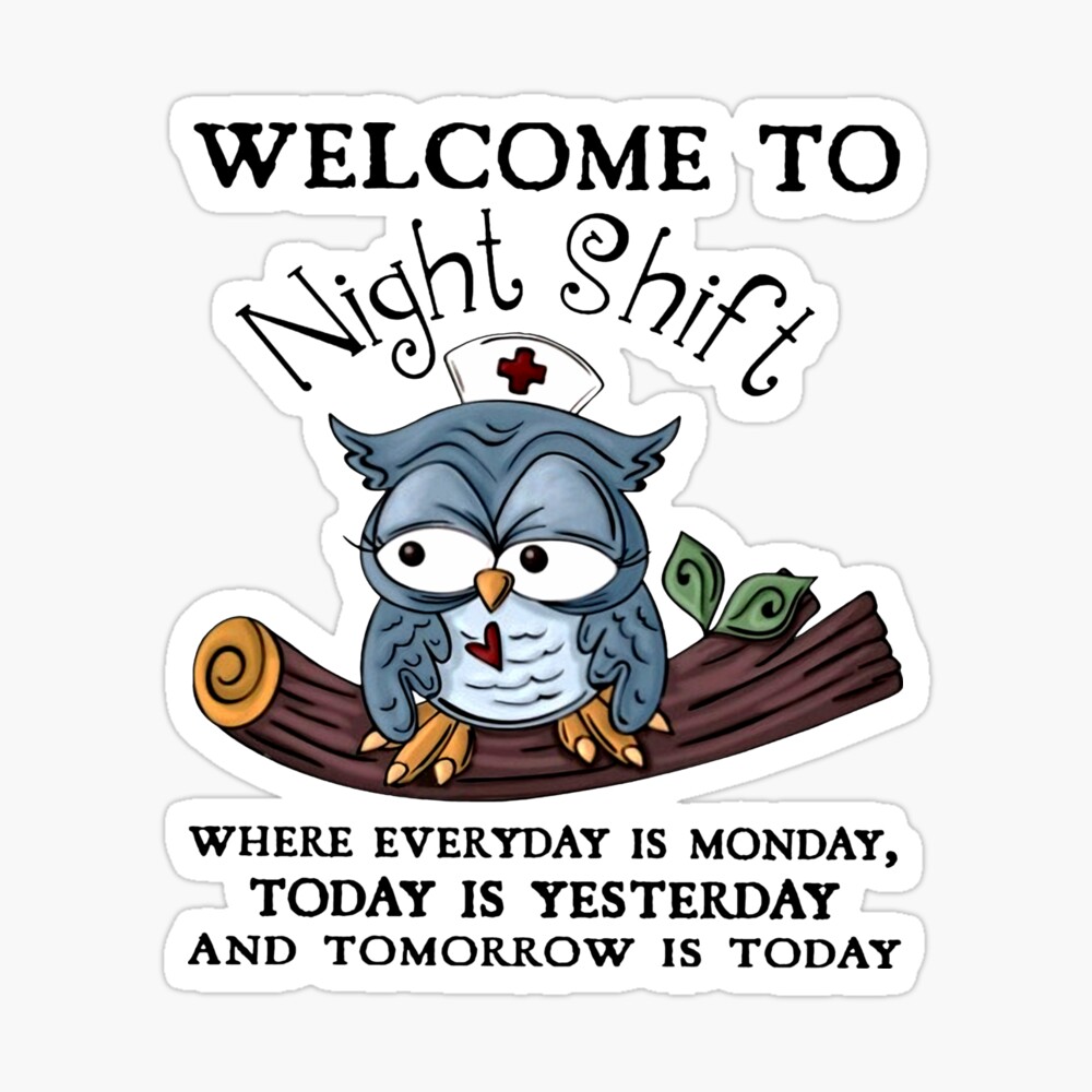 welcome to night shift where everyday is monday today is yesterday and  tomorrow is today | Art Board Print