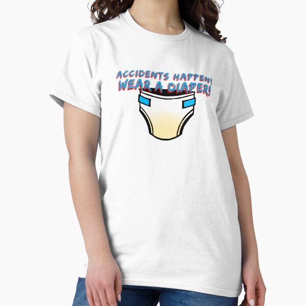 Accidents Happen wear a Diaper Classic T-Shirt