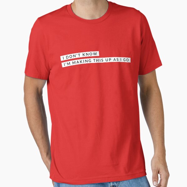 Item preview, I don’t know, I’m making this up as I go! designed and sold by tdjacks.
