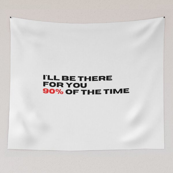 Item preview, ill be there for you 90% of the time designed and sold by BazingaYeeet.
