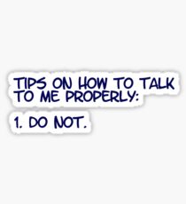 Tips on how to talk to me properly: 1. Do not. Sticker
