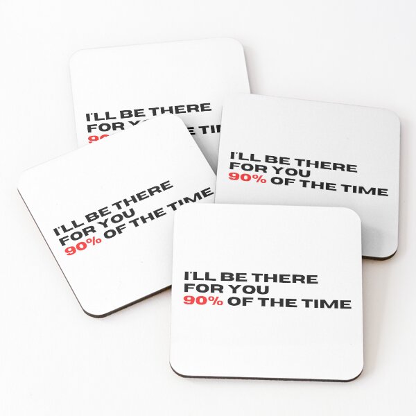 Item preview, ill be there for you 90% of the time designed and sold by BazingaYeeet.