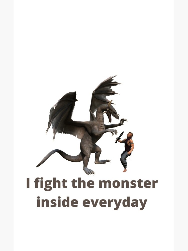 I fight the monster inside everyday by ykdesigns