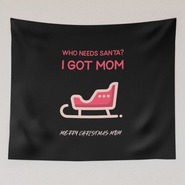 Item preview, WHO NEEDS SANTA? I GOT MOM | MERRY CHRISTMAS MOM designed and sold by Ashalcheema.