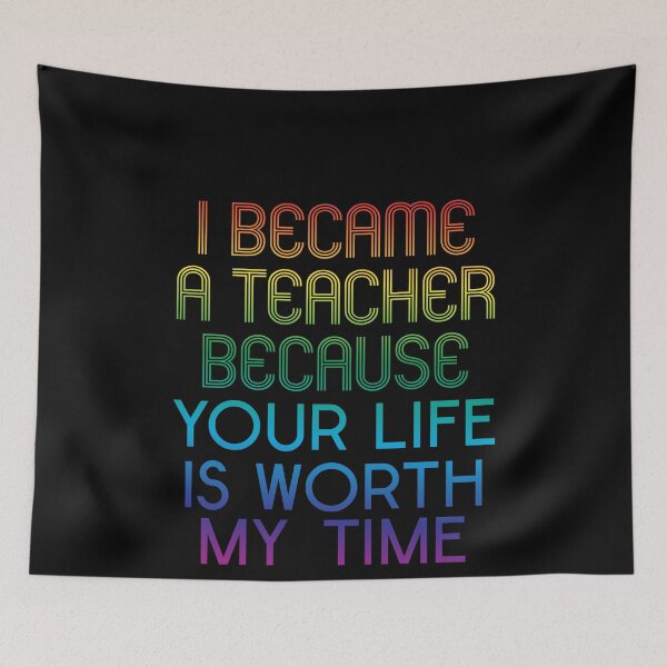 Item preview, I Became A Teacher Because Your Life Is Worth My Time designed and sold by LushCatDesign.