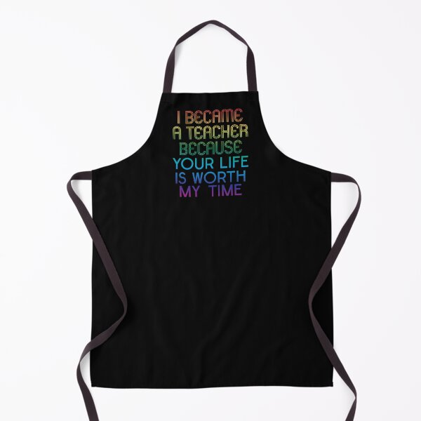 Item preview, I Became A Teacher Because Your Life Is Worth My Time designed and sold by LushCatDesign.