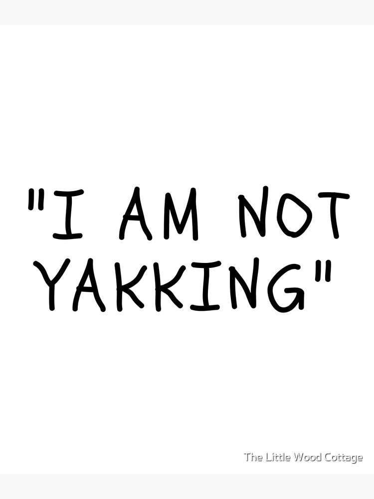 "Funny White Lies Quotes I AM NOT YAKKING" Poster by ROXANNECHEE