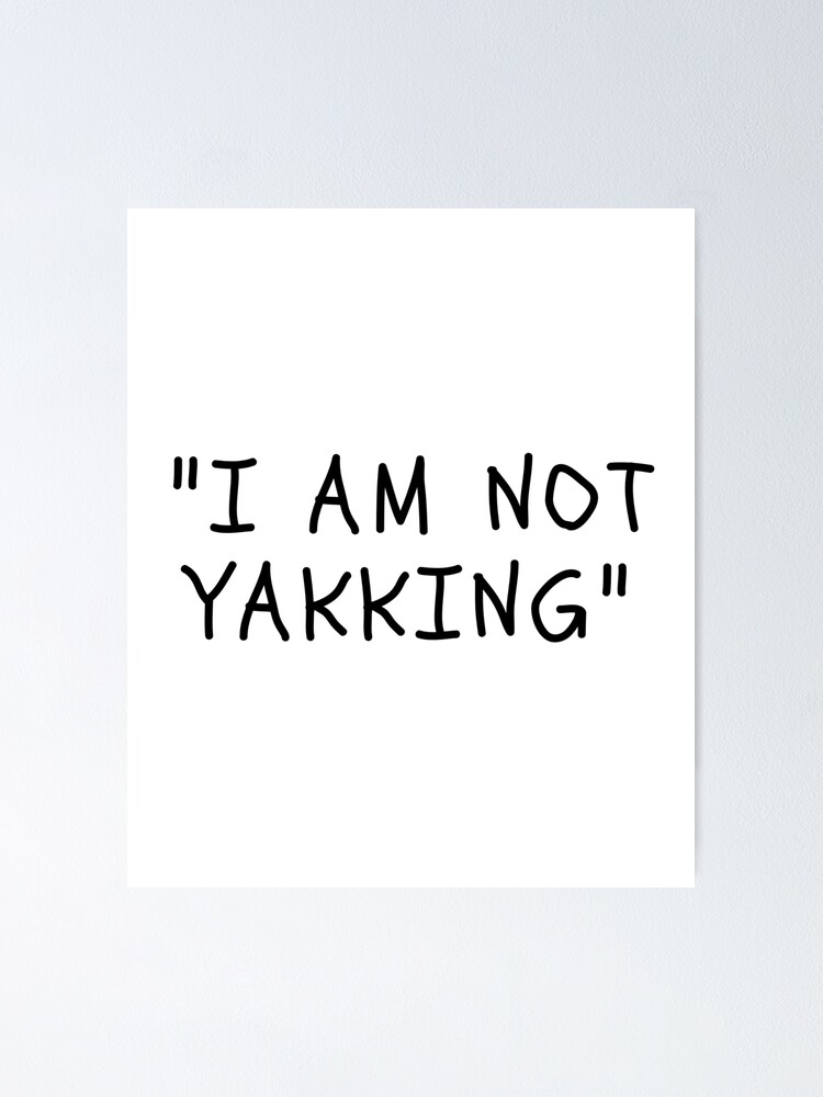 "Funny White Lies Quotes I AM NOT YAKKING" Poster by ROXANNECHEE