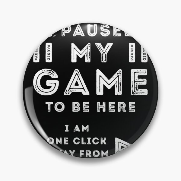 Item preview, I Paused My Game To Be Here One Click Away Play designed and sold by JonesErin.